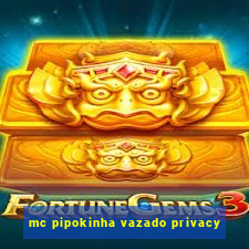 mc pipokinha vazado privacy